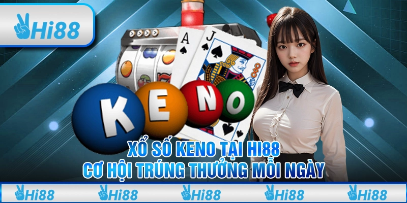 Xổ Số Keno Tại Hi88 - Cơ Hội Trúng Thưởng Mỗi Ngày