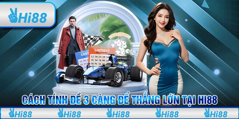 Hướng Dẫn Cách Tính Đề 3 Càng Để Thắng Lớn tại Hi88