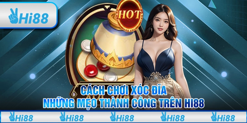 Cách Chơi Xóc Đĩa Cùng Những Mẹo Luôn Thành Công Trên Hi88