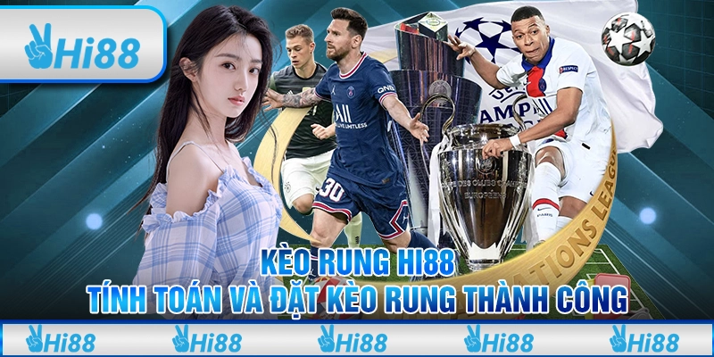 Kèo Rung Hi88 Tính Toán Và Đặt Kèo Rung Thành Công