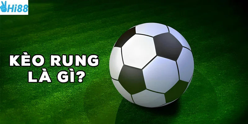 Kèo rung là gì? tại sao người chơi đặc biệt quan tâm?