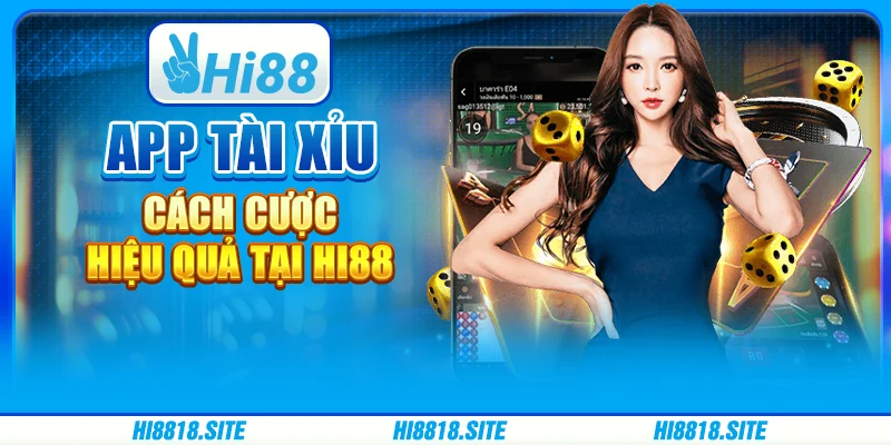 App Tài Xỉu - Cách Cược Hiệu Quả Tại Nền Tảng Giải Trí Hi88
