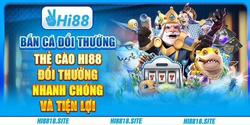 Bắn Cá Đổi Thưởng Thẻ Cào Hi88 – Đổi Thưởng Nhanh Chóng