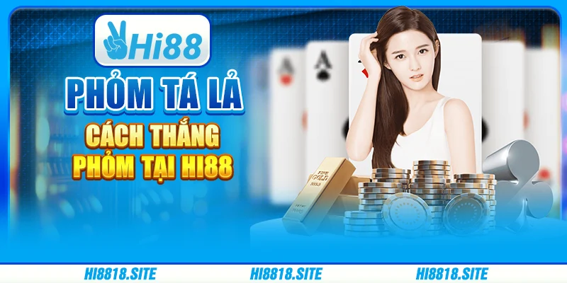 Phỏm Tá Lả - Cách Thắng Phỏm Tại Nền Tảng Giải Trí Hi88