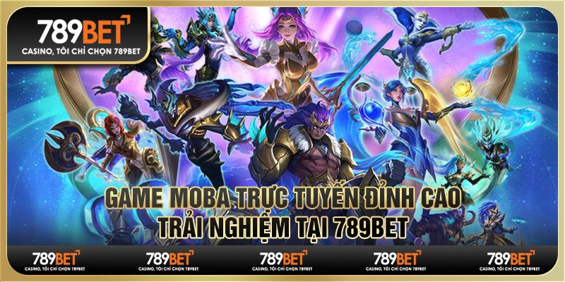 Game MOBA Trực Tuyến Đỉnh Cao Trải Nghiệm Cá Cược Tại 789bet