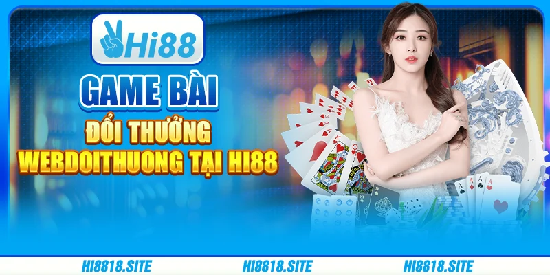 Game Bài Đổi Thưởng Webdoithuong Tại Nền Tảng Hi88