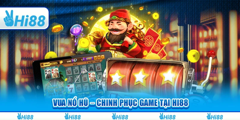 Vua Nổ Hũ – Chinh Phục Game Và Nhận Thưởng Cực Lớn Tại Hi88