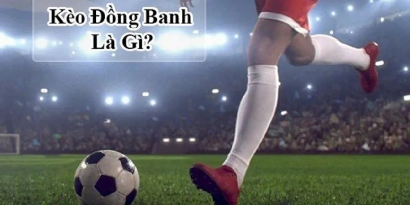 Kèo đồng banh là gì?