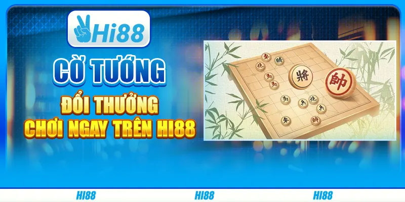 Chơi Cờ Tướng Đổi Thưởng - Chơi Ngay Trên Nhà Cái Hi88