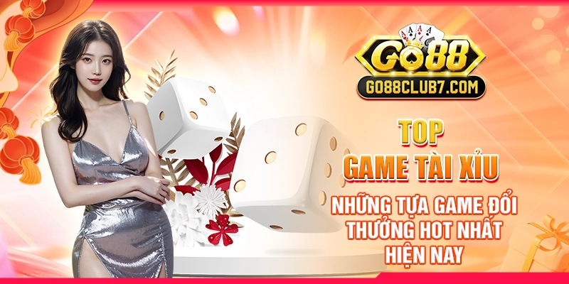 top-game-tai-xiu-nhung-tua-game-doi-thuong-hot-nhat-hien-nay