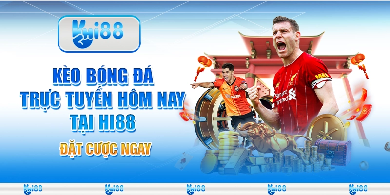 Kèo Bóng Đá Trực Tuyến Hôm Nay Tại Hi88 – Đặt Cược Ngay