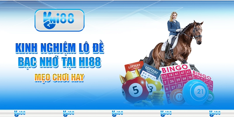 Kinh Nghiệm Lô Đề Bạc Nhớ Tại Nhà Cái Hi88 – Mẹo Chơi Hay