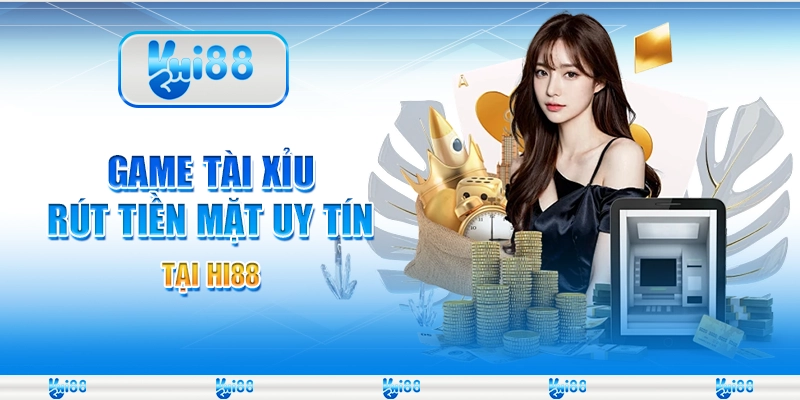 Game tài xỉu rút tiền mặt uy tín tại nhà cái trực tuyến Hi88