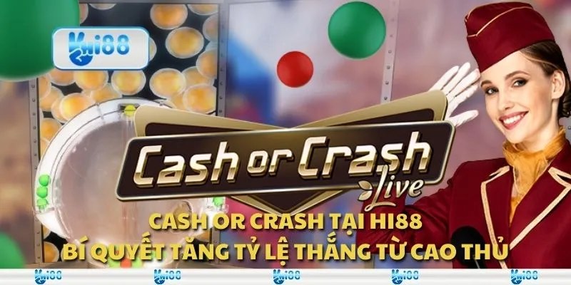 Cash or Crash tại Hi88 - Bí quyết tăng tỷ lệ thắng từ cao thủ