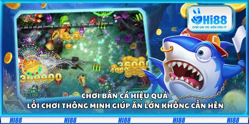 Chơi bắn cá hiệu quả: Lối chơi thông minh giúp ăn lớn không cần hên
