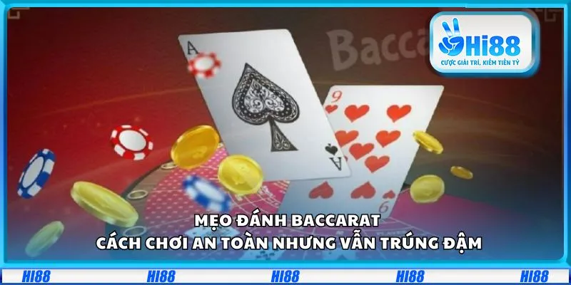 Mẹo đánh Baccarat: Cách chơi an toàn nhưng vẫn trúng đậm