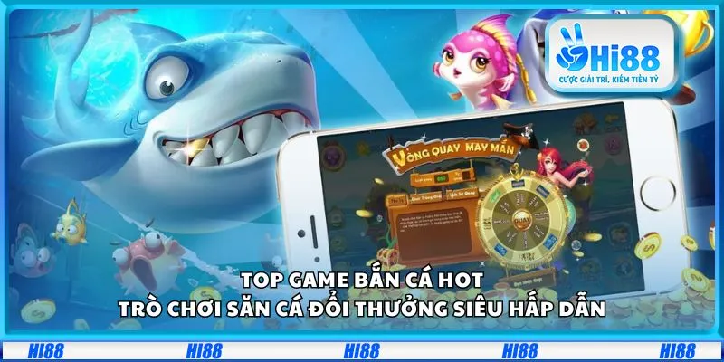 Top game bắn cá hot: Trò chơi săn cá đổi thưởng siêu hấp dẫn